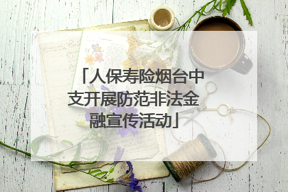 人保寿险烟台中支开展防范非法金融宣传活动