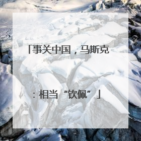 事关中国，马斯克：相当“钦佩”