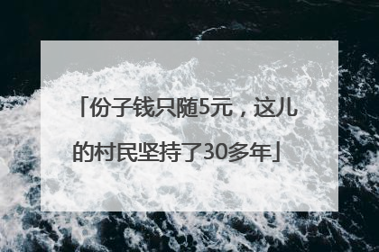 份子钱只随5元，这儿的村民坚持了30多年