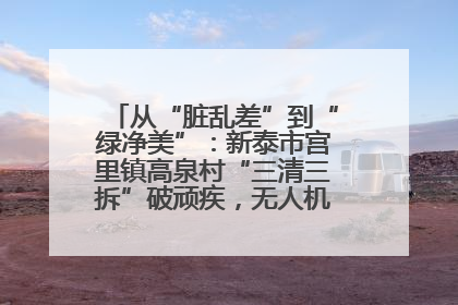 从“脏乱差”到“绿净美”：新泰市宫里镇高泉村“三清三拆”破顽疾，无人机“天眼”护新颜