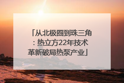 从北极圈到珠三角：热立方22年技术革新破局热泵产业