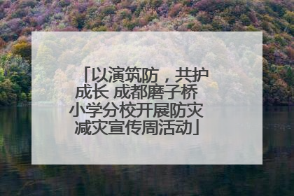 以演筑防，共护成长 成都磨子桥小学分校开展防灾减灾宣传周活动