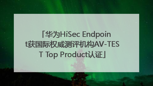 华为HiSec Endpoint获国际权威测评机构AV-TEST Top Product认证