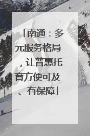 南通：多元服务格局，让普惠托育方便可及、有保障