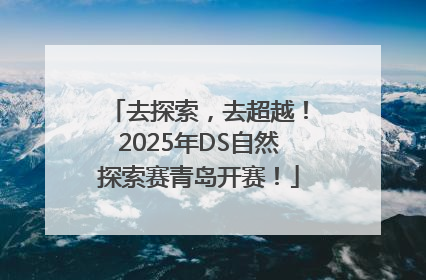 去探索，去超越！2025年DS自然探索赛青岛开赛！