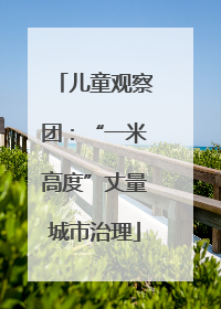 儿童观察团：“一米高度”丈量城市治理