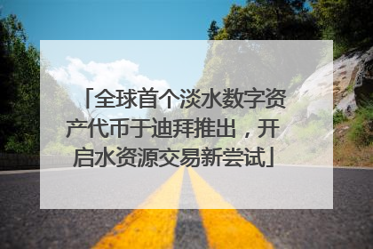 全球首个淡水数字资产代币于迪拜推出，开启水资源交易新尝试