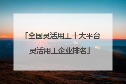 全国灵活用工十大平台 灵活用工企业排名
