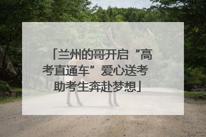 兰州的哥开启“高考直通车”爱心送考 助考生奔赴梦想