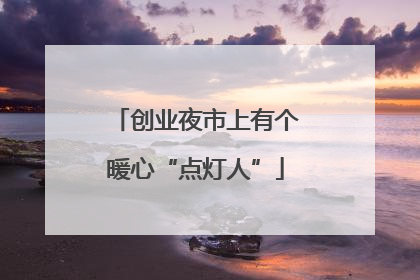 创业夜市上有个暖心“点灯人”