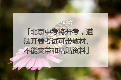北京中考将开考，道法开卷考试可带教材、不能夹带和粘贴资料