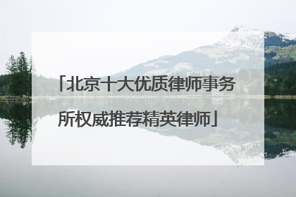 北京十大优质律师事务所权威推荐精英律师