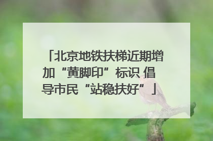 北京地铁扶梯近期增加“黄脚印”标识 倡导市民“站稳扶好”