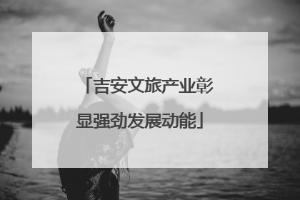 吉安文旅产业彰显强劲发展动能