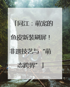 同江：萌宠的鱼皮新装刷屏！非遗技艺与“萌态跨界”