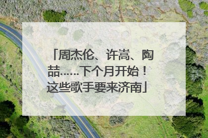 周杰伦、许嵩、陶喆……下个月开始！这些歌手要来济南