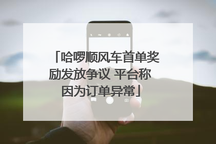 哈啰顺风车首单奖励发放争议 平台称因为订单异常