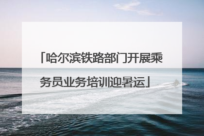 哈尔滨铁路部门开展乘务员业务培训迎暑运