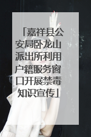 嘉祥县公安局卧龙山派出所利用户籍服务窗口开展禁毒知识宣传