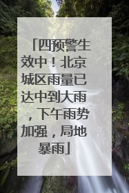 四预警生效中！北京城区雨量已达中到大雨，下午雨势加强，局地暴雨