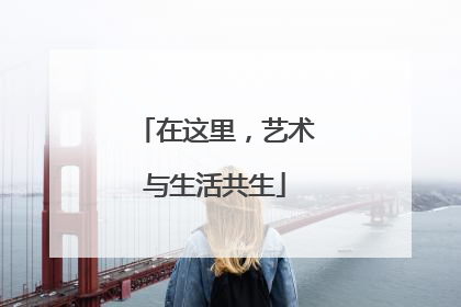 在这里，艺术与生活共生