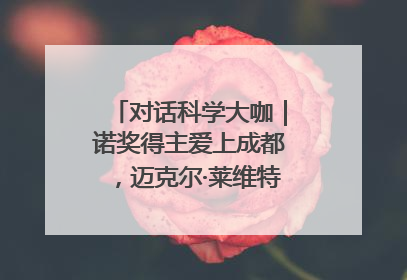 对话科学大咖｜诺奖得主爱上成都，迈克尔·莱维特：成都是我最喜欢的中国城市之一
