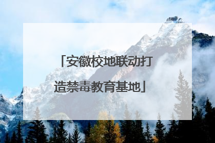 安徽校地联动打造禁毒教育基地