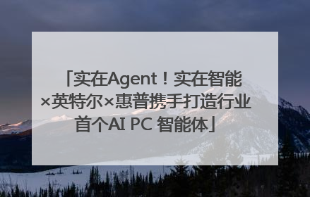 实在Agent！实在智能×英特尔×惠普携手打造行业首个AI PC 智能体