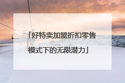 好特卖加盟折扣零售模式下的无限潜力