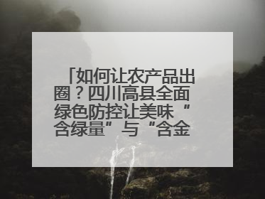 如何让农产品出圈？四川高县全面绿色防控让美味“含绿量”与“含金量”双提升