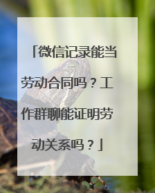 微信记录能当劳动合同吗？工作群聊能证明劳动关系吗？