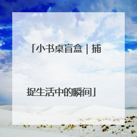 小书桌盲盒｜捕捉生活中的瞬间