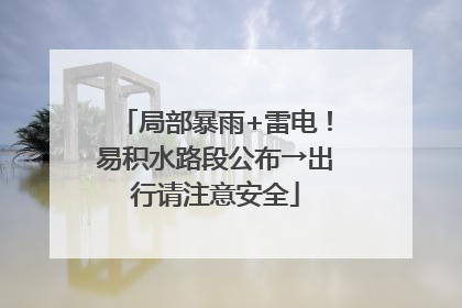 局部暴雨+雷电！易积水路段公布→出行请注意安全