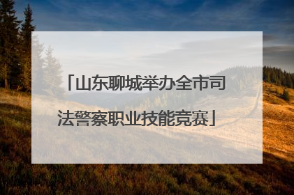 山东聊城举办全市司法警察职业技能竞赛