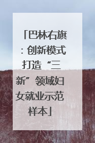 巴林右旗：创新模式 打造“三新”领域妇女就业示范样本