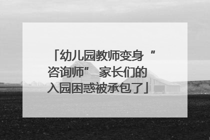 幼儿园教师变身“咨询师” 家长们的入园困惑被承包了