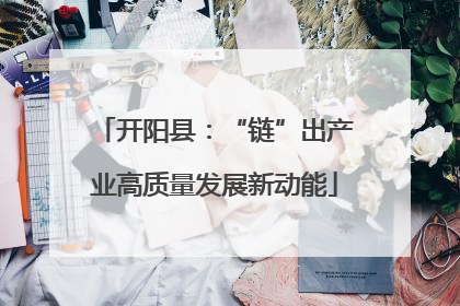 开阳县：“链”出产业高质量发展新动能