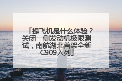提飞机是什么体验？关闭一侧发动机极限测试，南航湖北首架全新C909入列