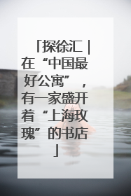 探徐汇｜在“中国最好公寓”，有一家盛开着“上海玫瑰”的书店
