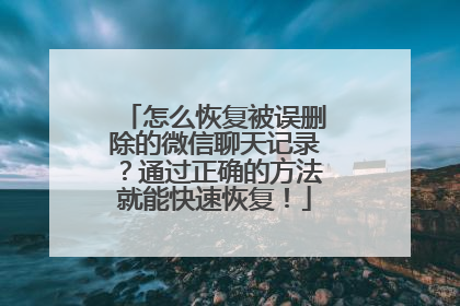 怎么恢复被误删除的微信聊天记录？通过正确的方法就能快速恢复！