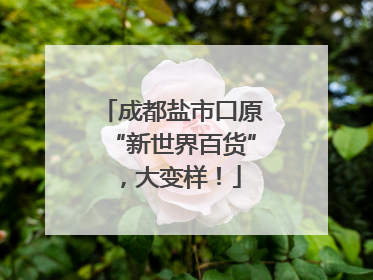 成都盐市口原“新世界百货”，大变样！