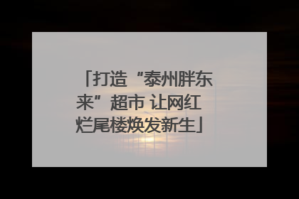 打造“泰州胖东来”超市 让网红烂尾楼焕发新生