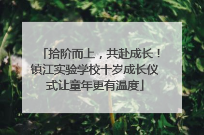 拾阶而上，共赴成长！镇江实验学校十岁成长仪式让童年更有温度