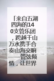 来自五湖四海的140支管乐团，跨越千山万水携手合奏山海交响——管弦倾情，让世界聆听“日照乐章”