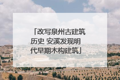 改写泉州古建筑历史 安溪发现明代早期木构建筑