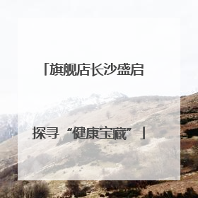 旗舰店长沙盛启 探寻“健康宝藏”