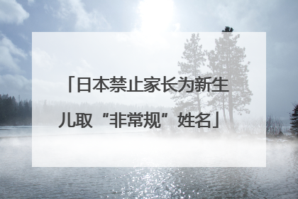 日本禁止家长为新生儿取“非常规”姓名