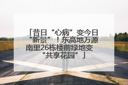 昔日“心病”变今日“新景”！东高地万源南里26栋楼前绿地变“共享花园”