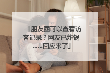 朋友圈可以查看访客记录？网友已炸锅……回应来了