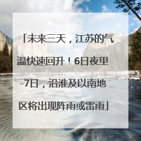 未来三天，江苏的气温快速回升！6日夜里-7日，沿淮及以南地区将出现阵雨或雷雨